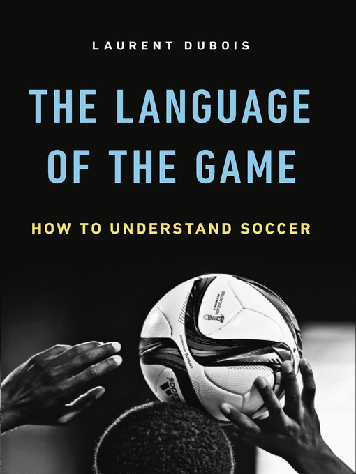 Title details for The Language of the Game by Laurent Dubois - Available